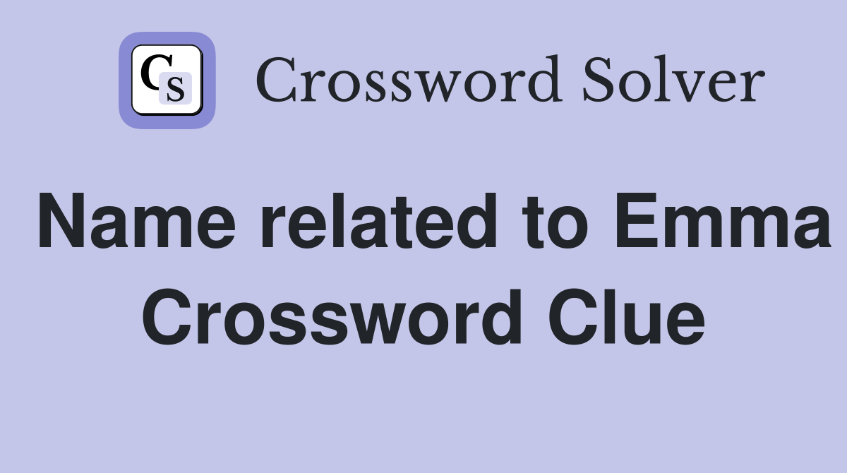 Name related to Emma Crossword Clue