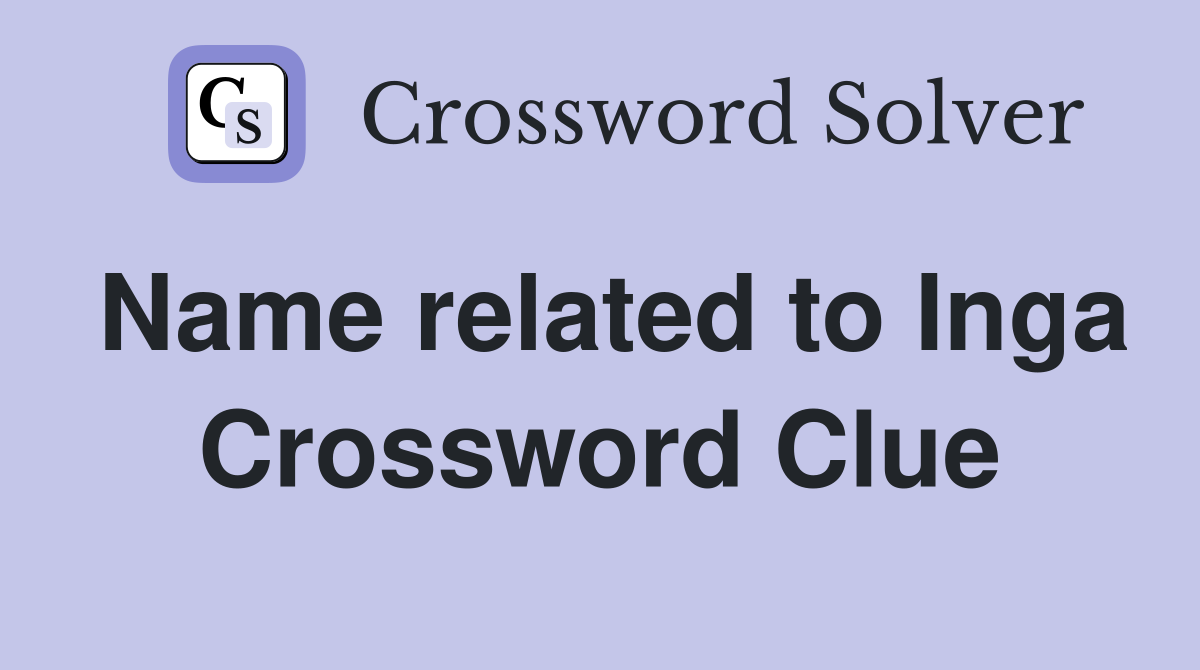 Name related to Inga Crossword Clue