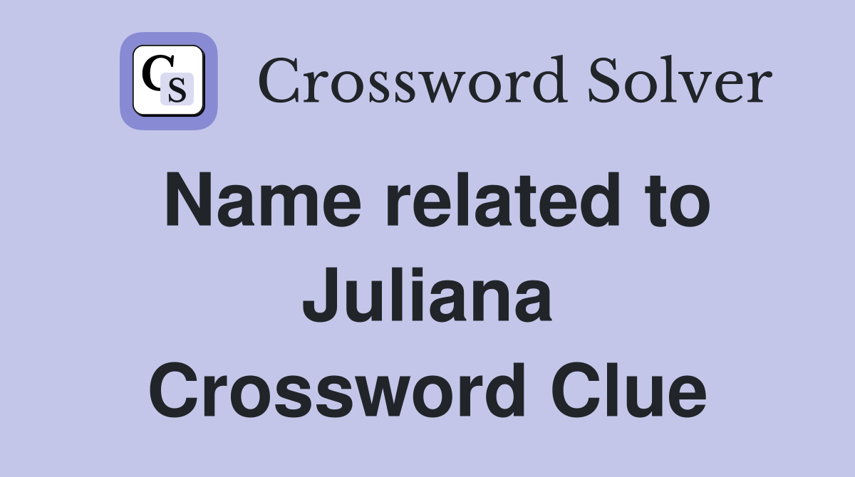 Name related to Juliana Crossword Clue