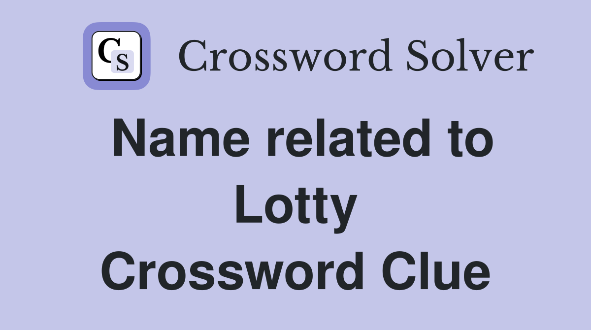 Name related to Lotty Crossword Clue