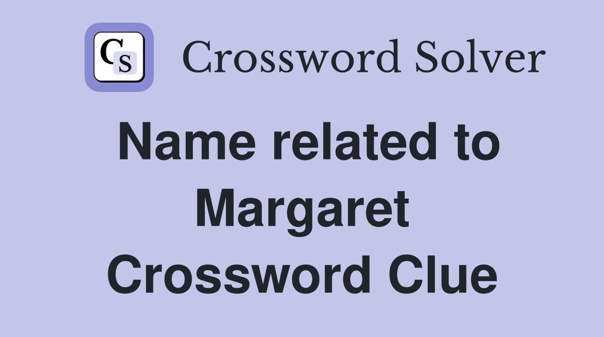 Name related to Margaret Crossword Clue