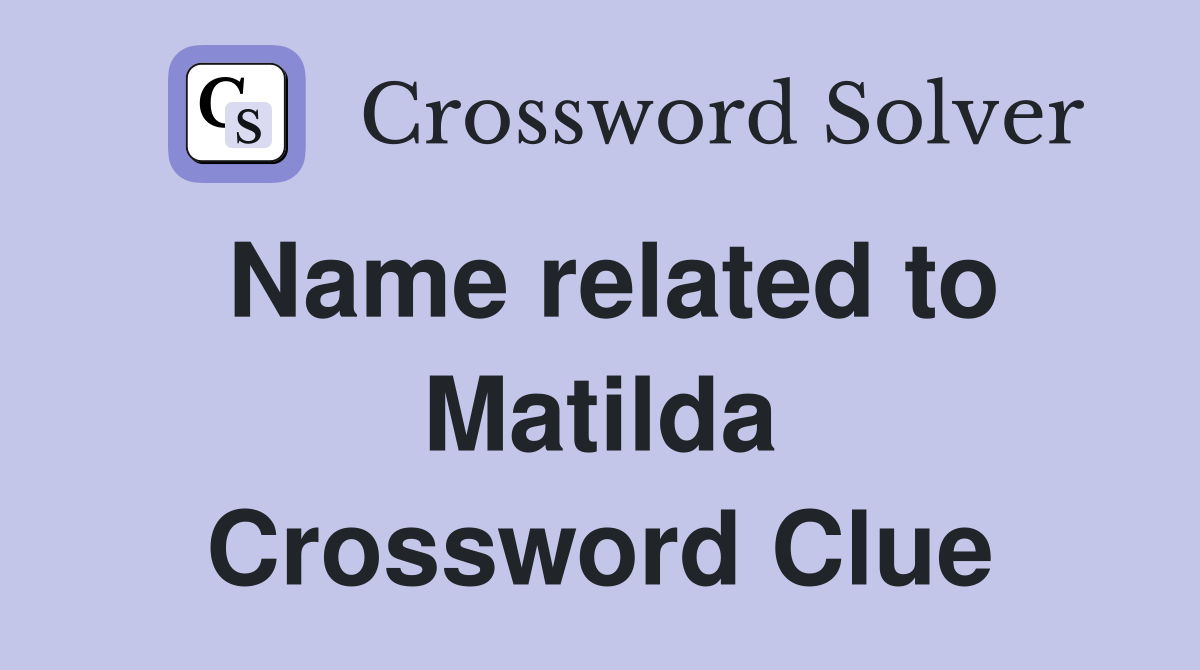 Name related to Matilda Crossword Clue