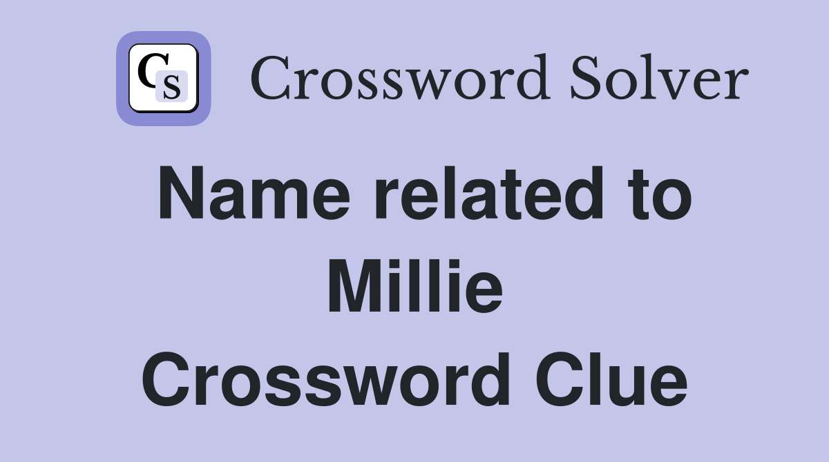 Name related to Millie Crossword Clue