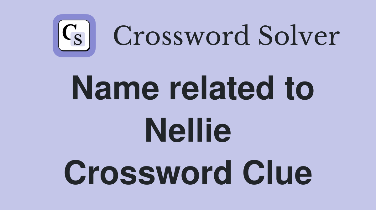 Name related to Nellie Crossword Clue