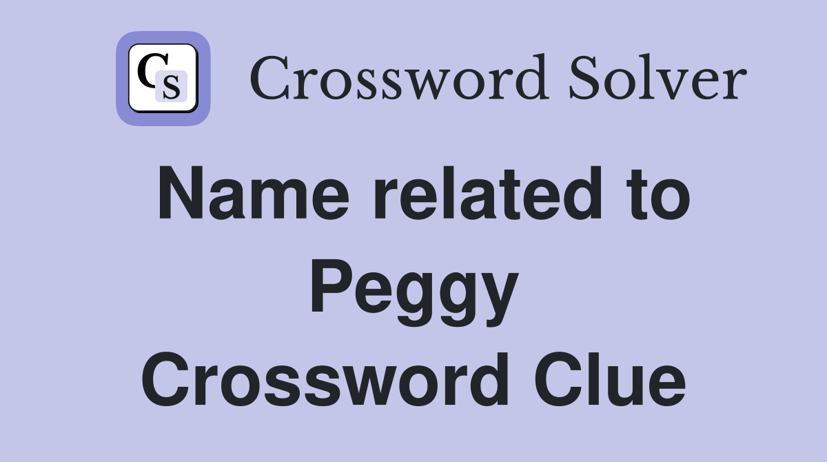 Name related to Peggy Crossword Clue