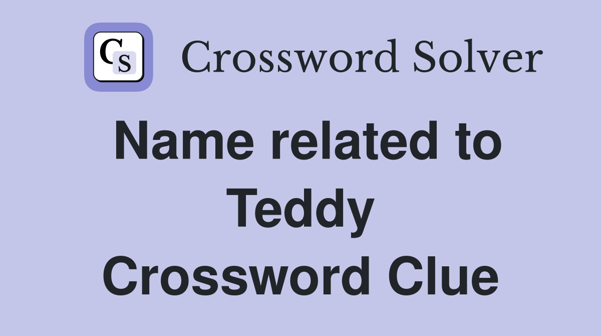 Name related to Teddy Crossword Clue
