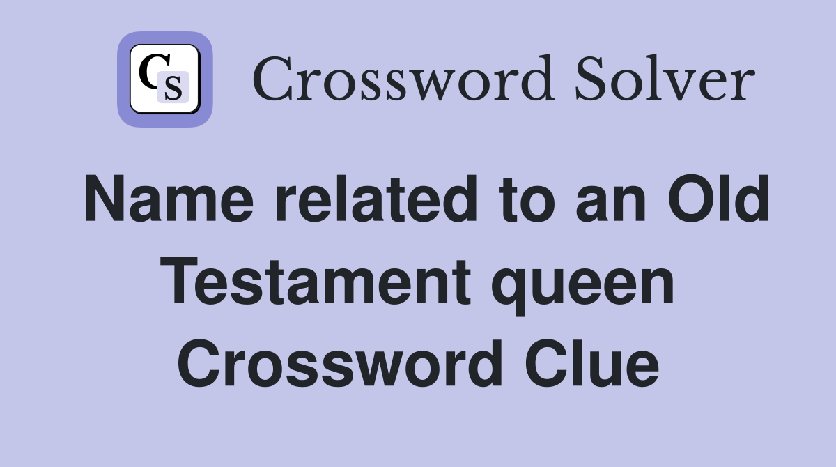 Name related to an Old Testament queen Crossword Clue