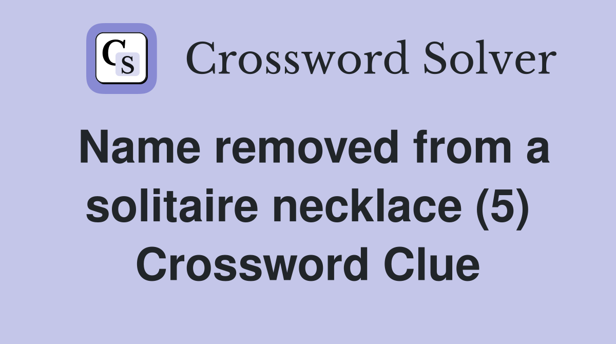Name removed from a solitaire necklace (5) Crossword Clue