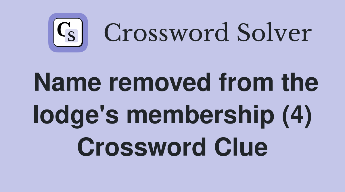 Name removed from the lodge's membership (4) Crossword Clue