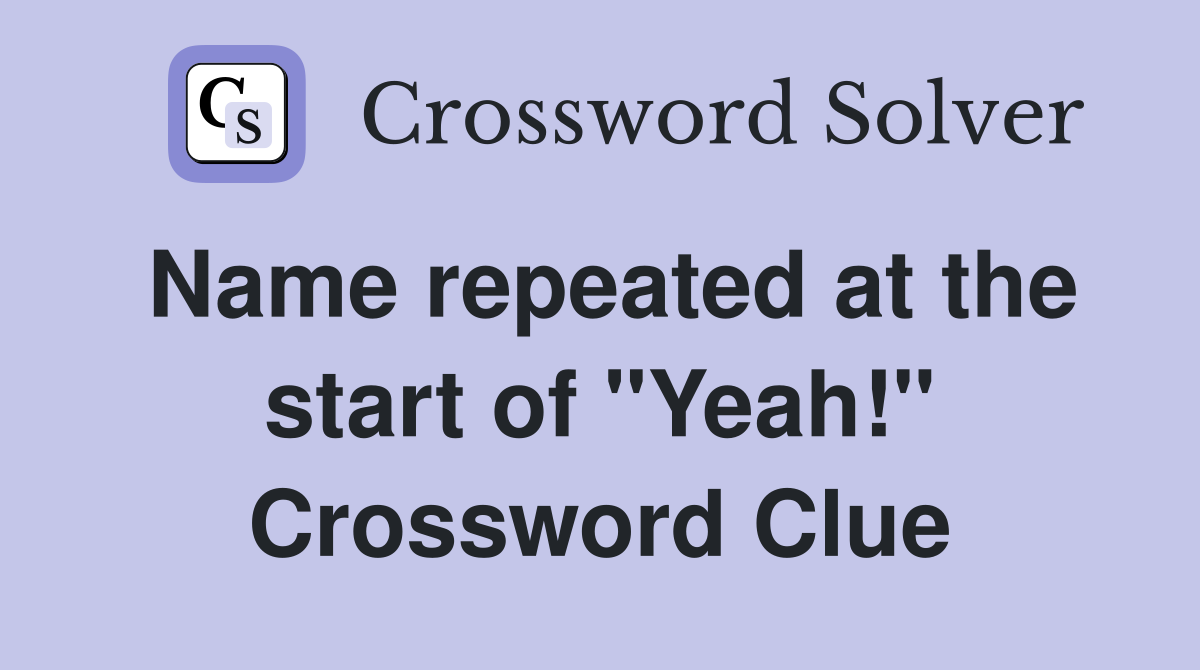 Name repeated at the start of "Yeah!" Crossword Clue