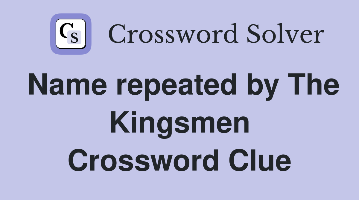 Name repeated by The Kingsmen Crossword Clue