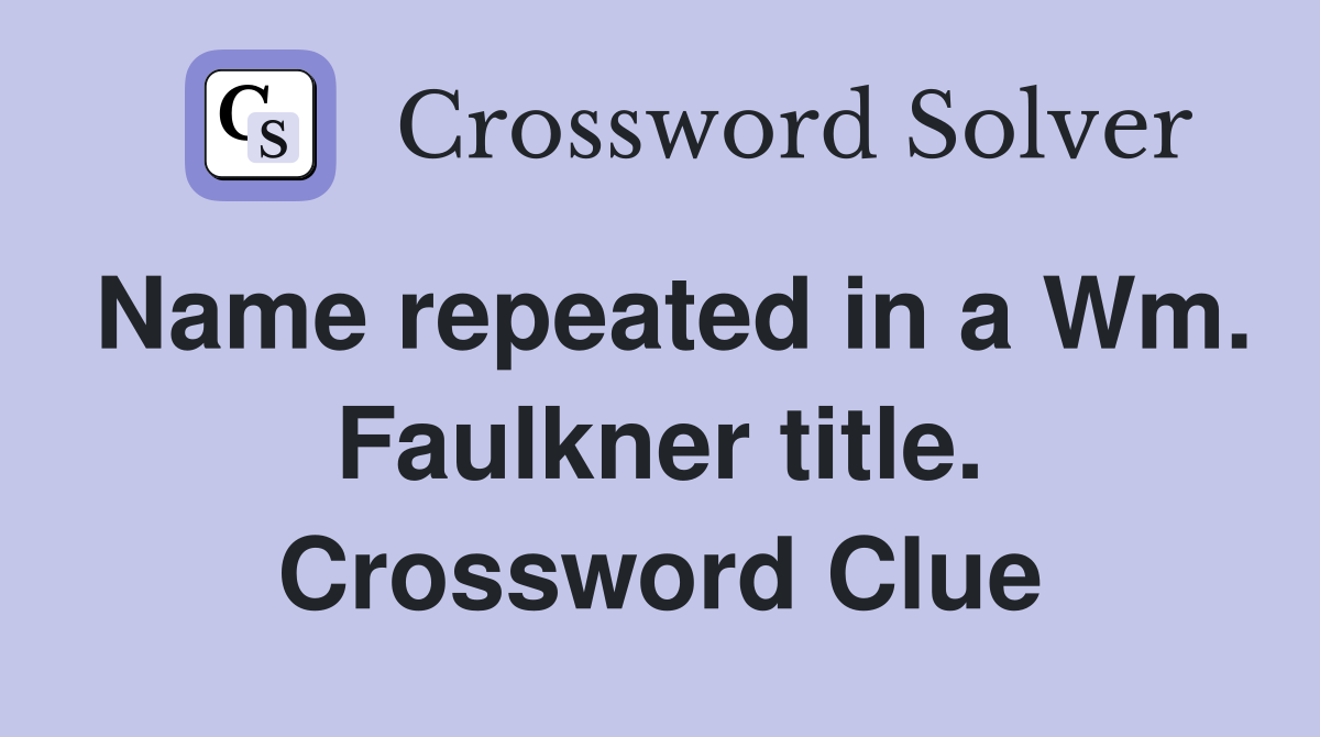 Name repeated in a Wm. Faulkner title. Crossword Clue