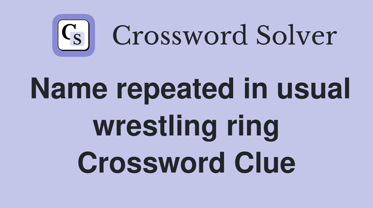 Name repeated in usual wrestling ring Crossword Clue