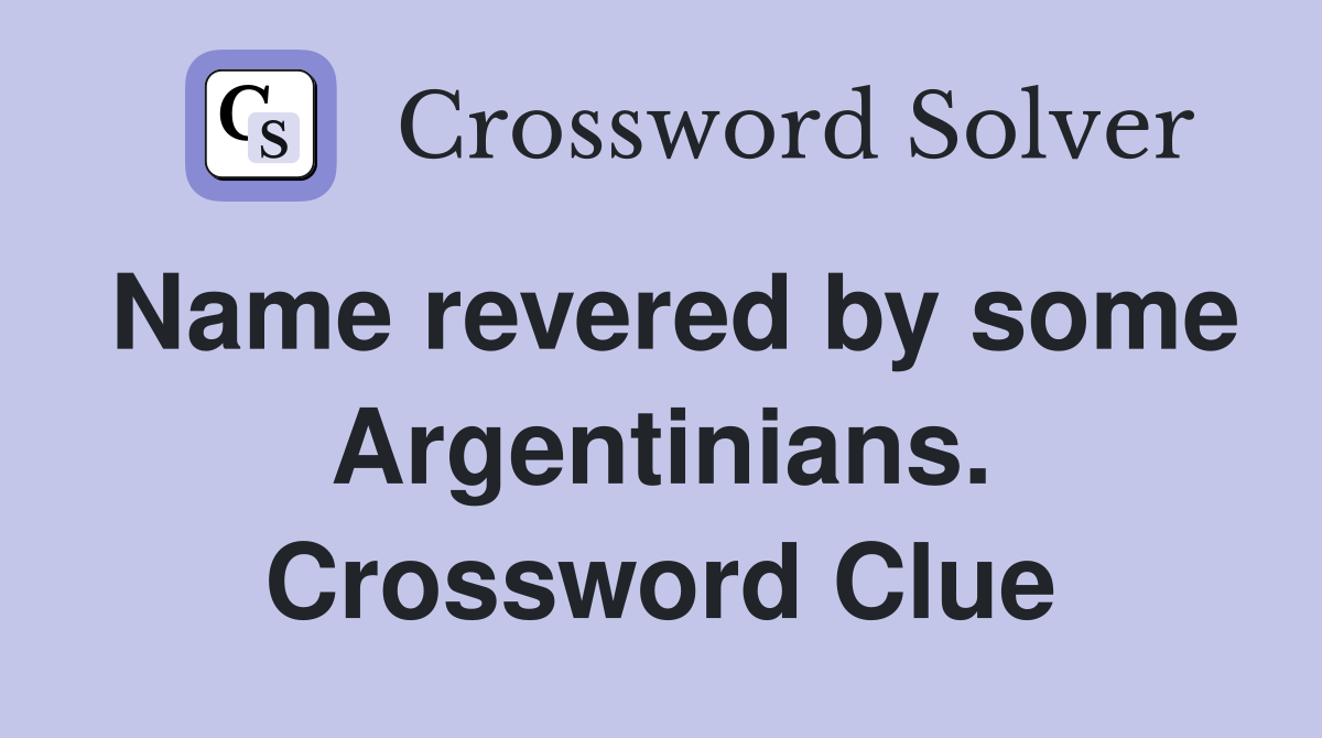 Name revered by some Argentinians. Crossword Clue