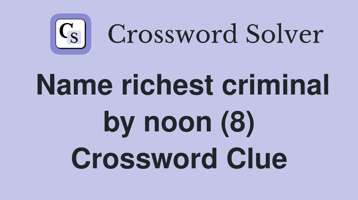 Name richest criminal by noon (8) Crossword Clue
