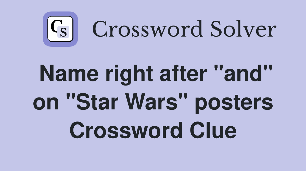 Name right after "and" on "Star Wars" posters Crossword Clue