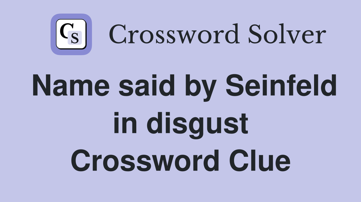 Name said by Seinfeld in disgust Crossword Clue