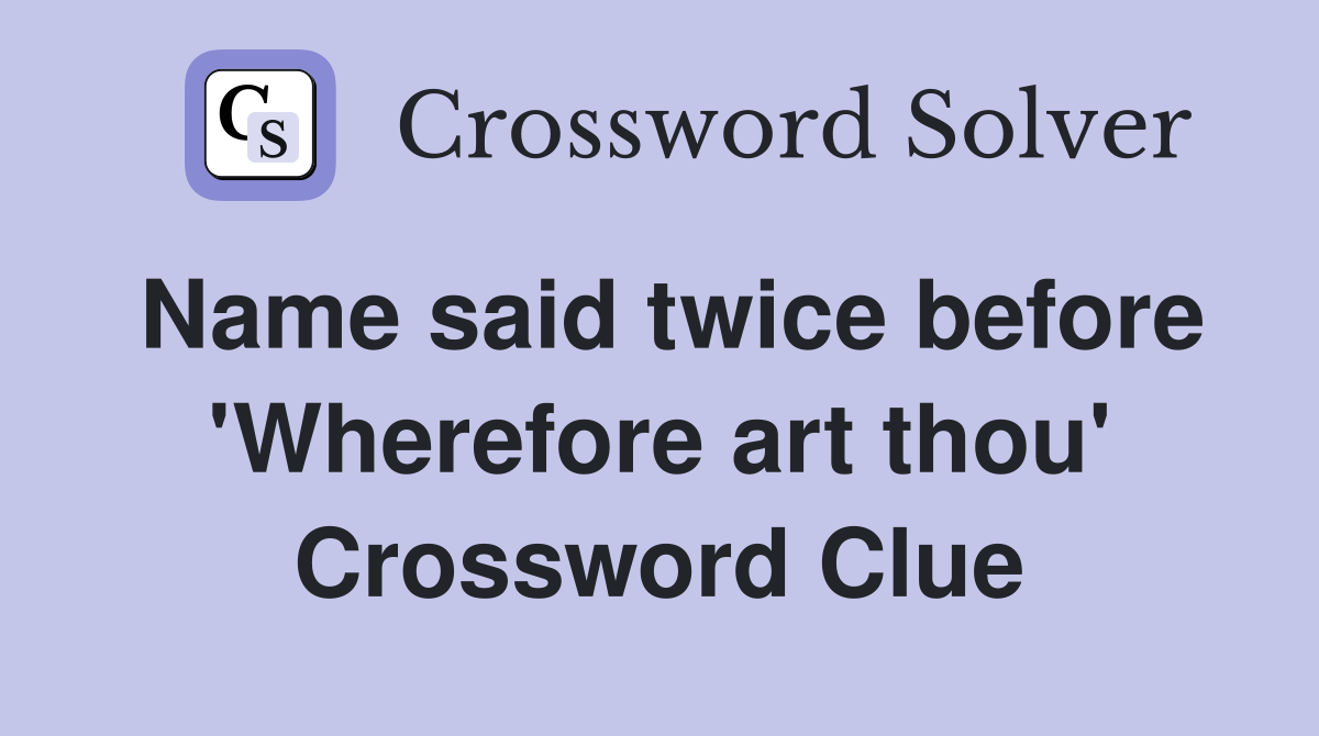 Name said twice before 'Wherefore art thou' Crossword Clue