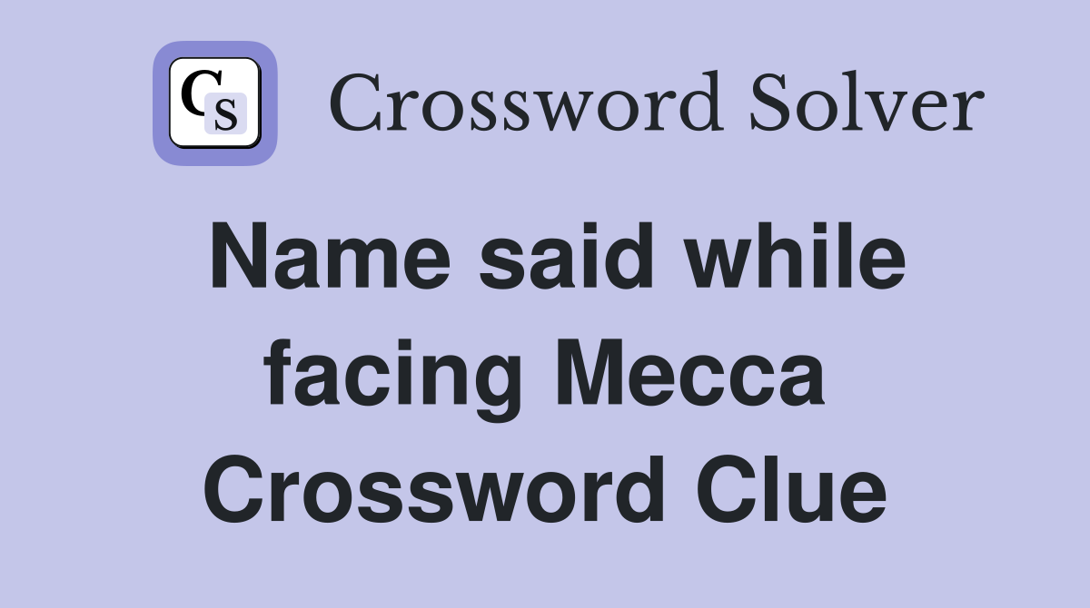 Name said while facing Mecca Crossword Clue
