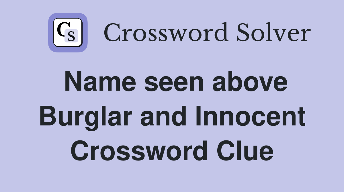 Name seen above Burglar and Innocent Crossword Clue