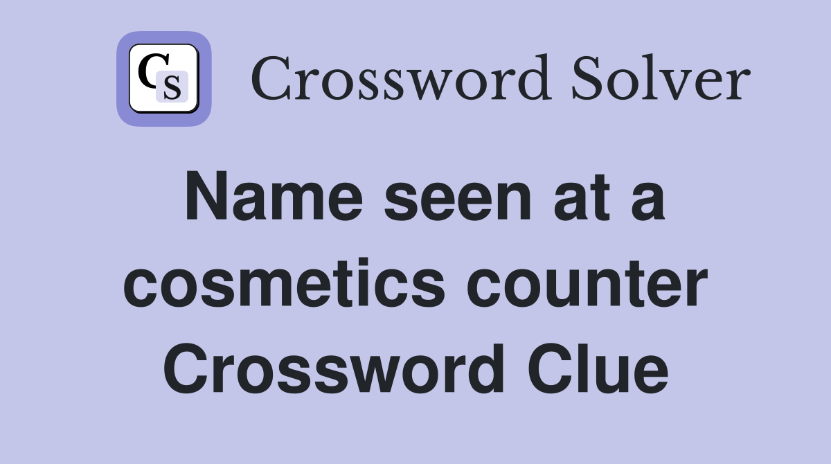 Name seen at a cosmetics counter Crossword Clue