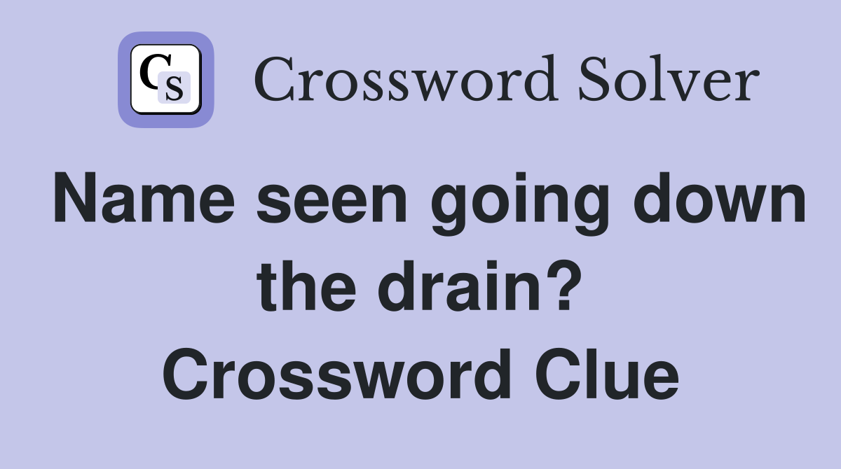 Name seen going down the drain? Crossword Clue