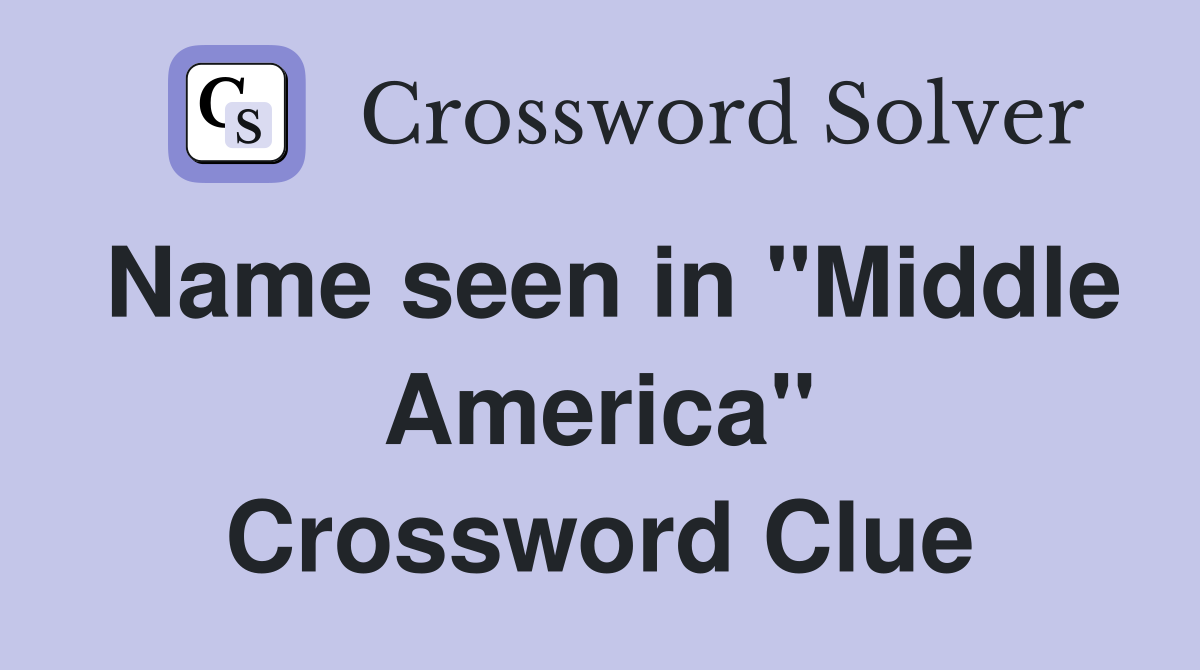 Name seen in "Middle America" Crossword Clue