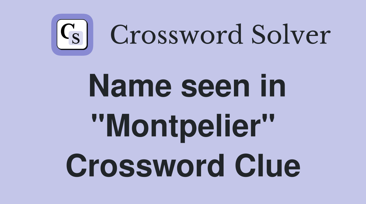 Name seen in "Montpelier" Crossword Clue