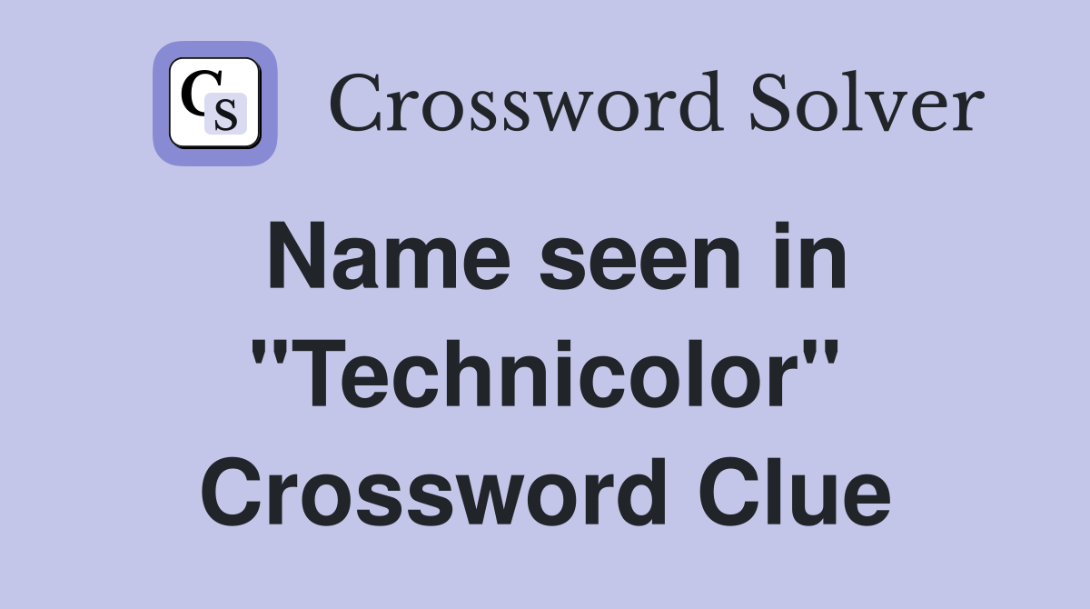 Name seen in "Technicolor" Crossword Clue