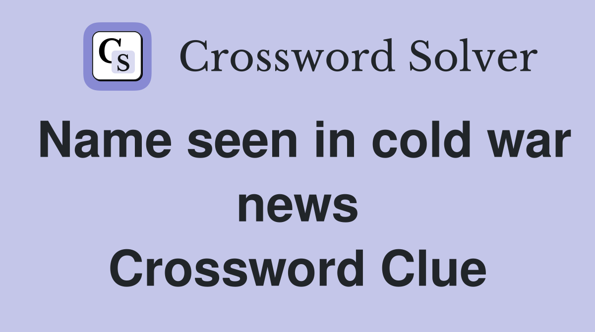Name seen in cold war news Crossword Clue