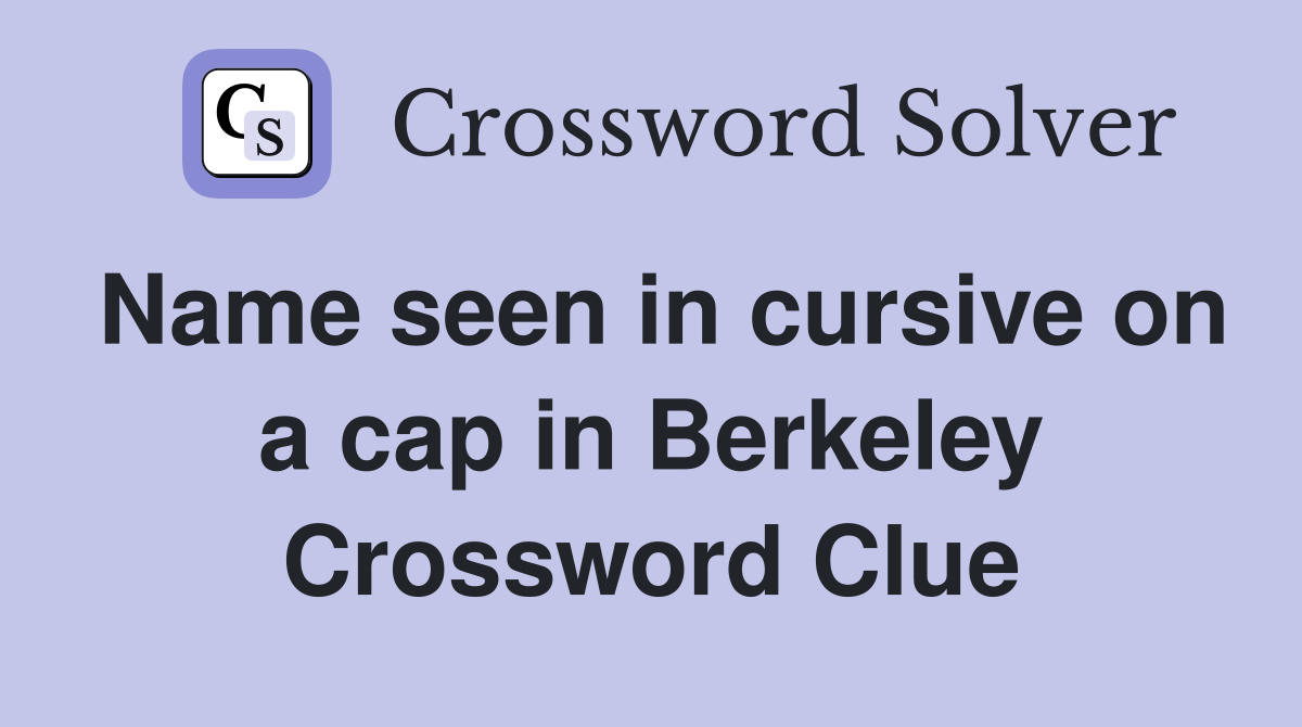 Name seen in cursive on a cap in Berkeley Crossword Clue