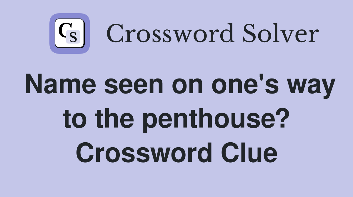 Name seen on one's way to the penthouse? Crossword Clue
