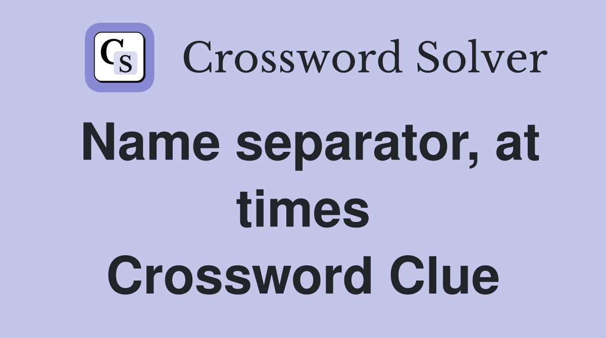 Name separator, at times Crossword Clue