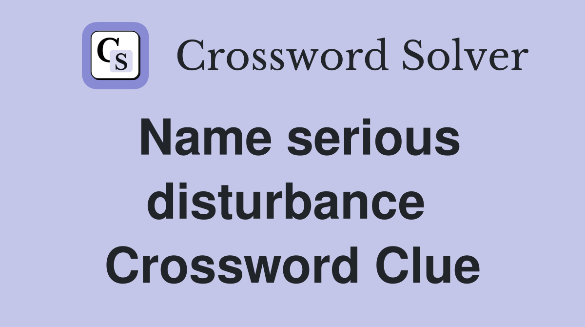 Name serious disturbance  Crossword Clue