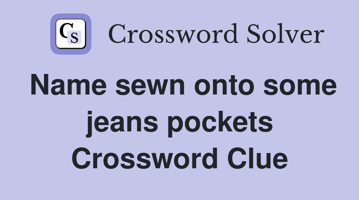 Name sewn onto some jeans pockets Crossword Clue