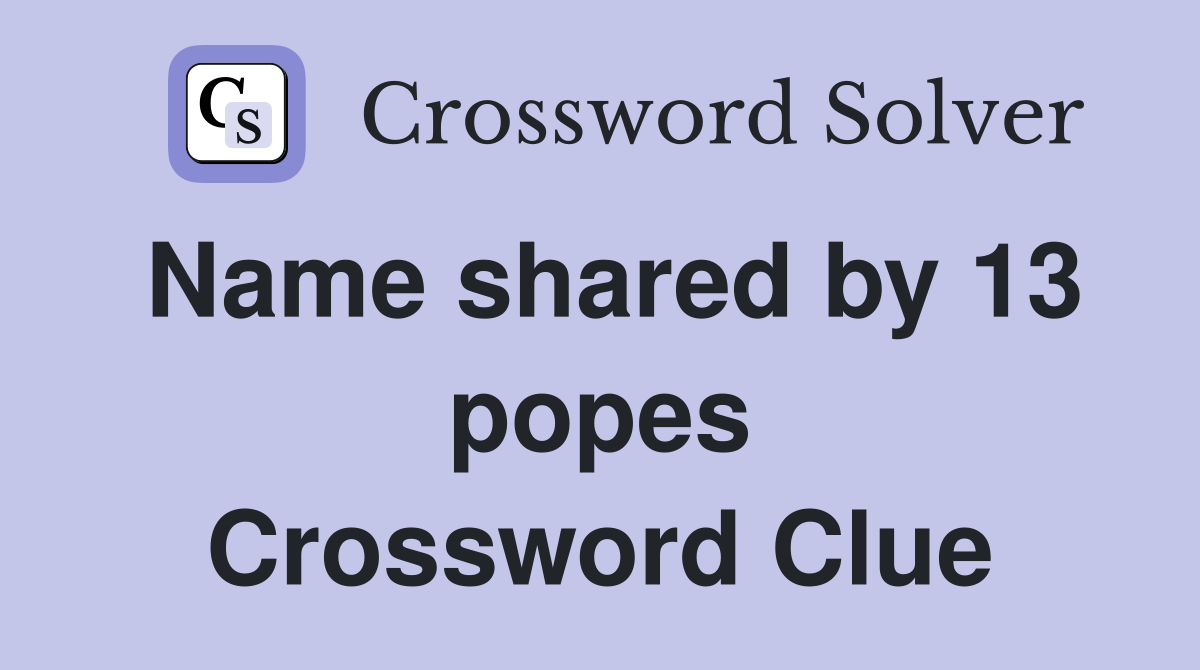 Name shared by 13 popes Crossword Clue
