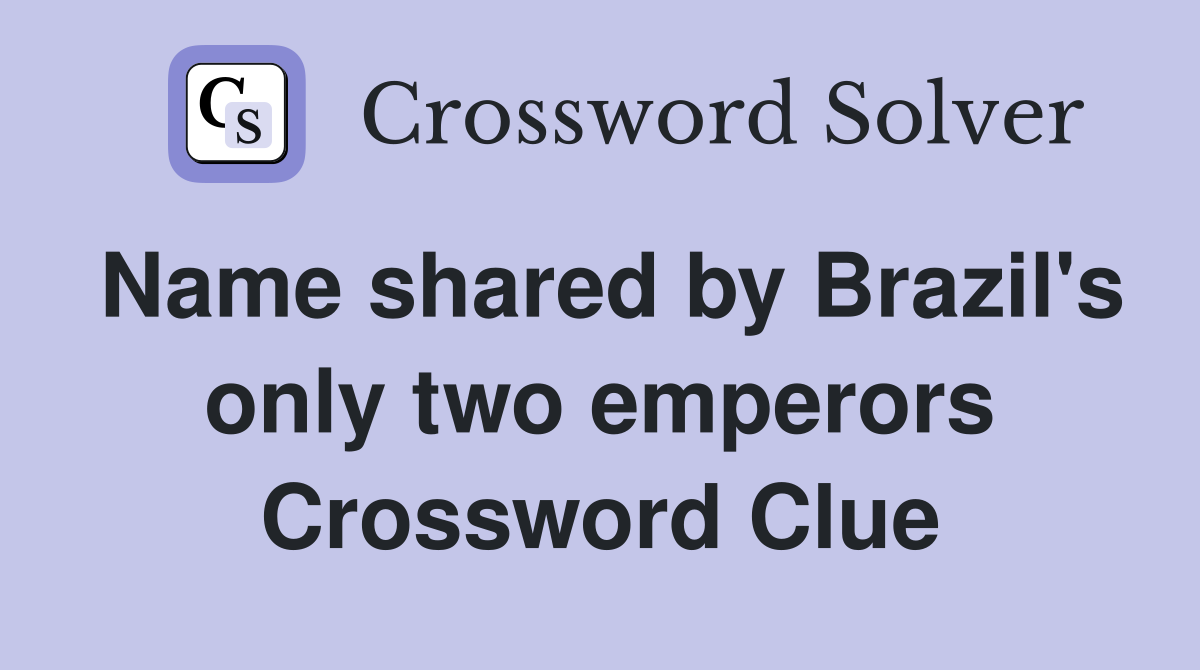Name shared by Brazil's only two emperors Crossword Clue