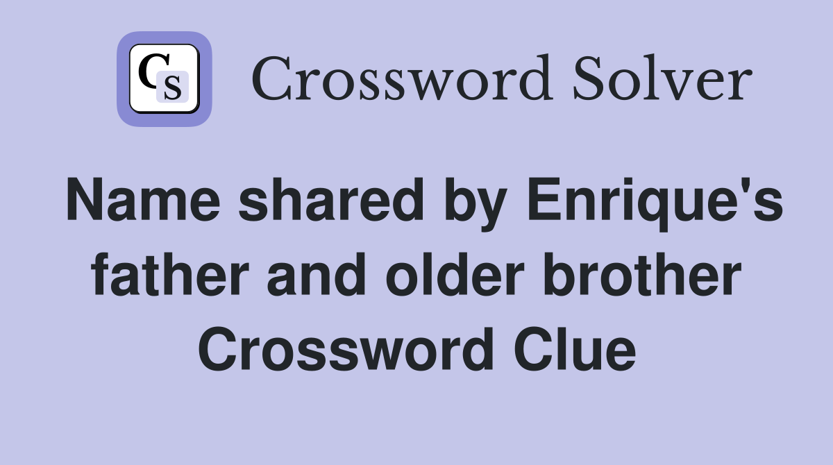 Name shared by Enrique's father and older brother Crossword Clue