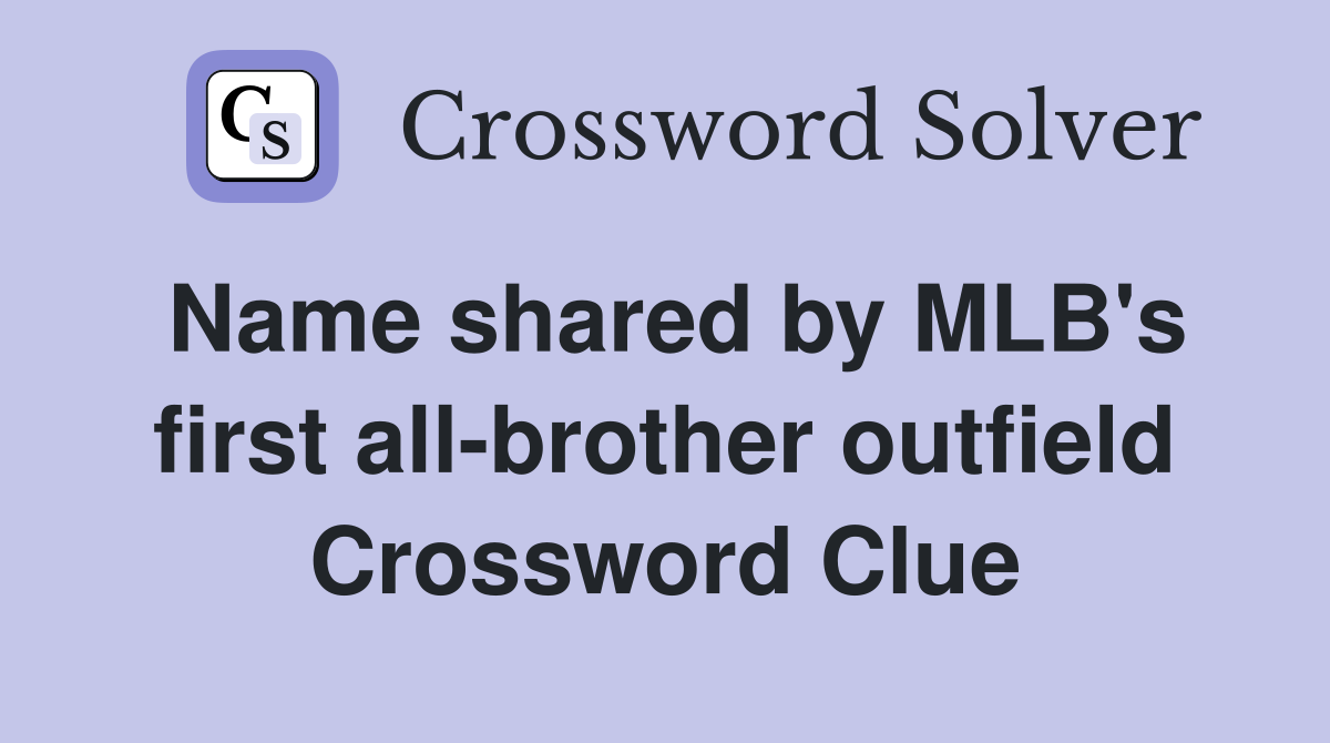 Name shared by MLB's first all-brother outfield Crossword Clue