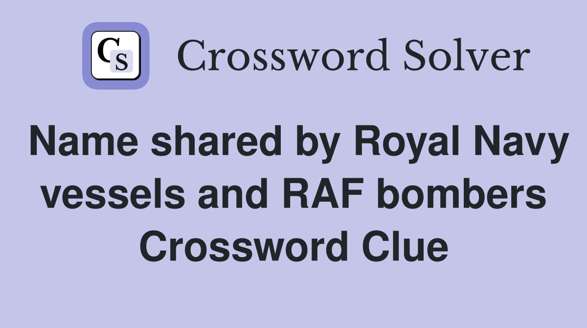 Name shared by Royal Navy vessels and RAF bombers Crossword Clue