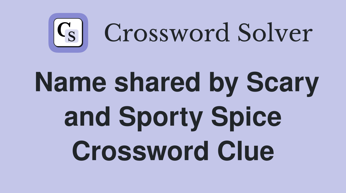 Name shared by Scary and Sporty Spice Crossword Clue