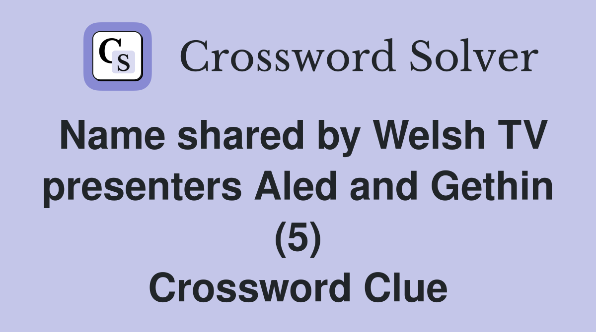 Name shared by Welsh TV presenters Aled and Gethin (5) Crossword Clue