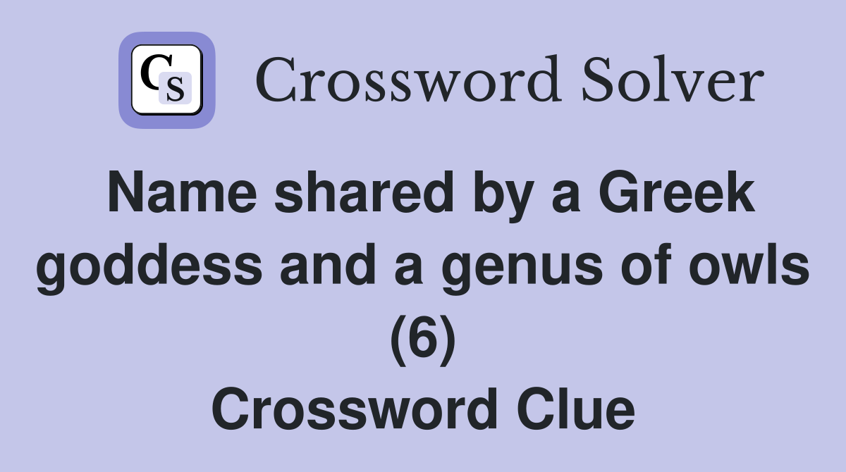 Name shared by a Greek goddess and a genus of owls (6) Crossword Clue