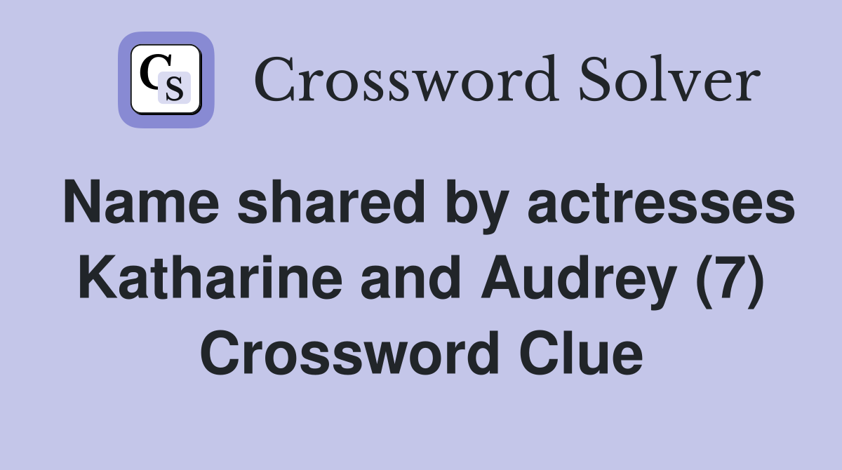 Name shared by actresses Katharine and Audrey (7) Crossword Clue