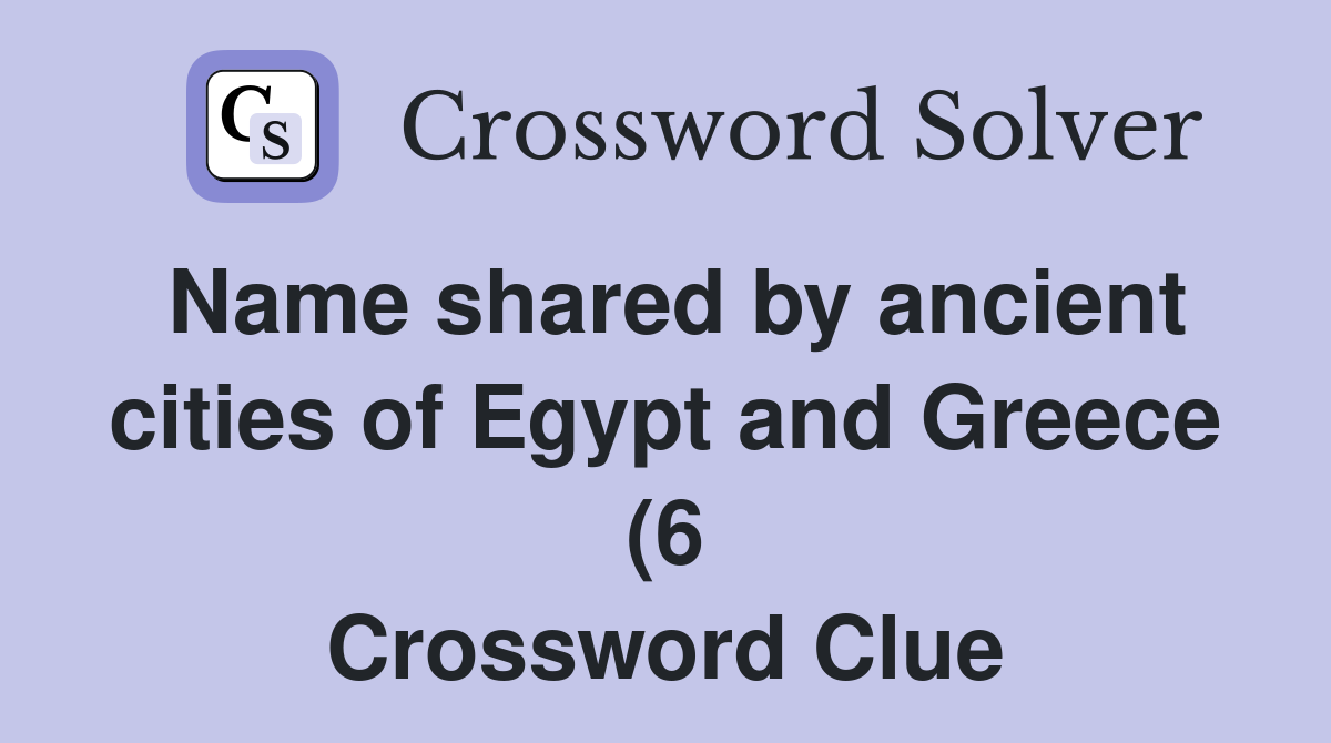 Name shared by ancient cities of Egypt and Greece (6) Crossword Clue Name shared by ancient cities of Egypt and Greece (6) Crossword Clue