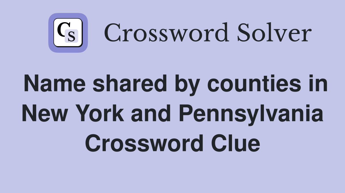Name shared by counties in New York and Pennsylvania Crossword Clue