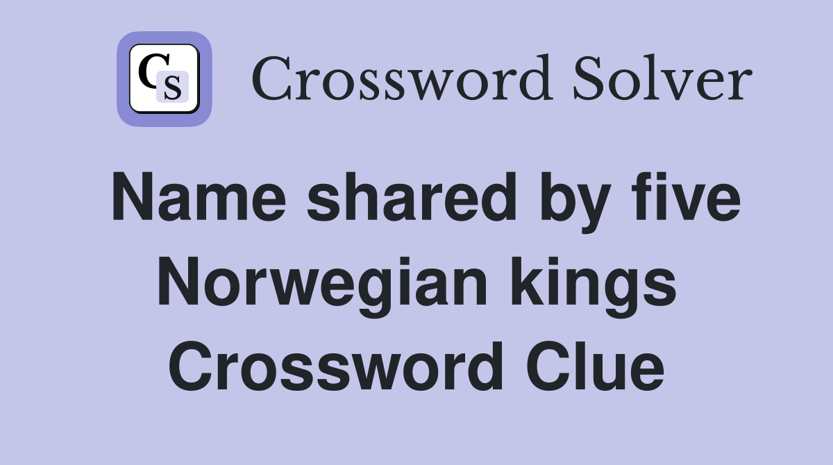 Name shared by five Norwegian kings Crossword Clue
