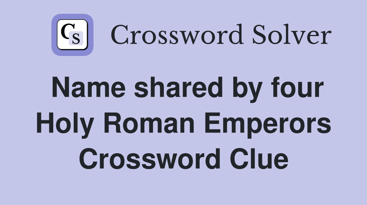 Name shared by four Holy Roman Emperors Crossword Clue