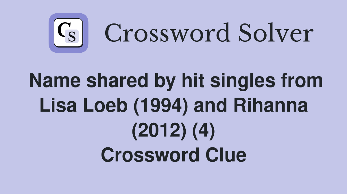 Name shared by hit singles from Lisa Loeb (1994) and Rihanna (2012) (4) Crossword Clue