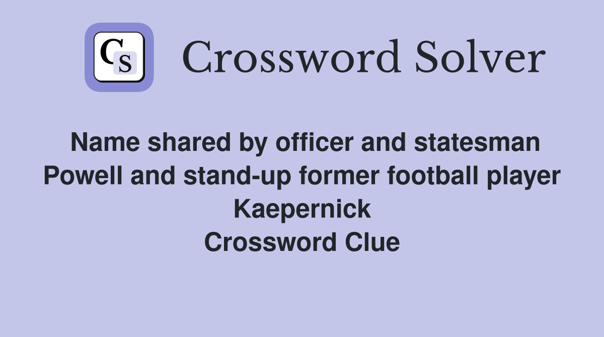 Name shared by officer and statesman Powell and stand-up former football player Kaepernick Crossword Clue